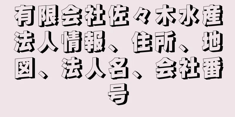 有限会社佐々木水産法人情報、住所、地図、法人名、会社番号