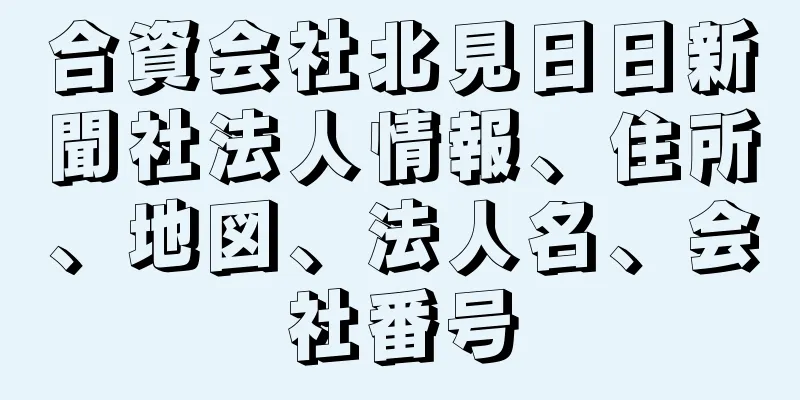 合資会社北見日日新聞社法人情報、住所、地図、法人名、会社番号