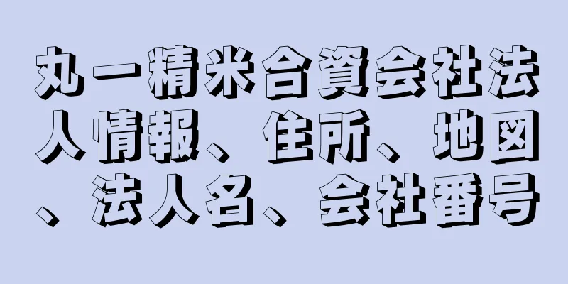 丸一精米合資会社法人情報、住所、地図、法人名、会社番号