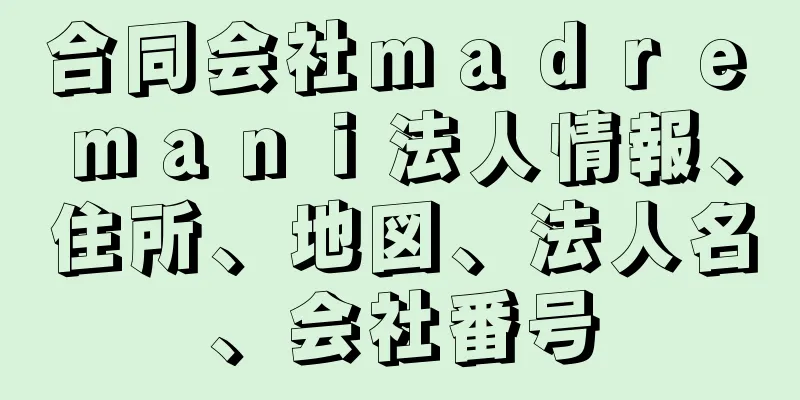 合同会社ｍａｄｒｅ　ｍａｎｉ法人情報、住所、地図、法人名、会社番号