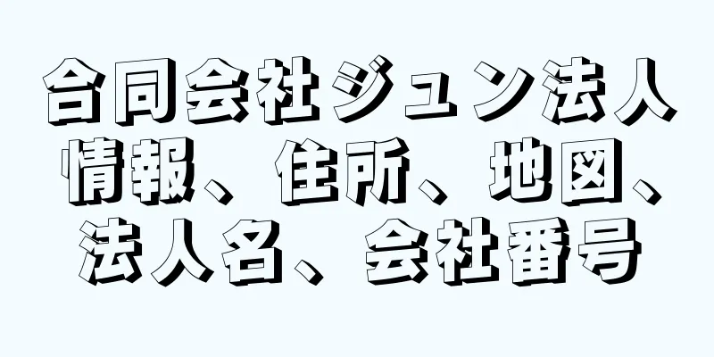 合同会社ジュン法人情報、住所、地図、法人名、会社番号