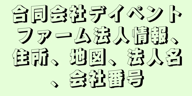 合同会社デイペントファーム法人情報、住所、地図、法人名、会社番号