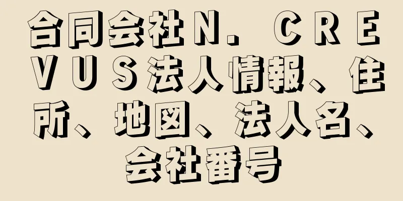 合同会社Ｎ．ＣＲＥＶＵＳ法人情報、住所、地図、法人名、会社番号