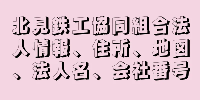 北見鉄工協同組合法人情報、住所、地図、法人名、会社番号