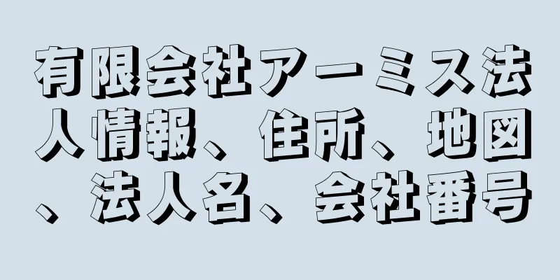 有限会社アーミス法人情報、住所、地図、法人名、会社番号