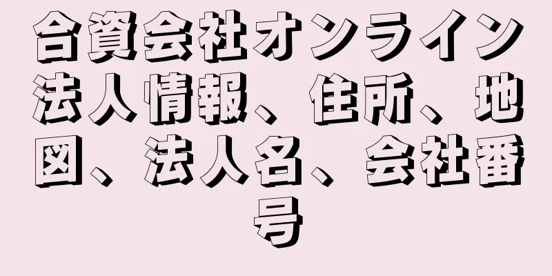 合資会社オンライン法人情報、住所、地図、法人名、会社番号