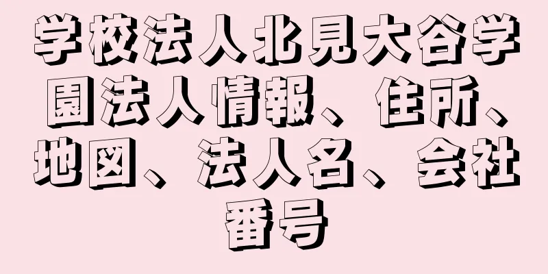 学校法人北見大谷学園法人情報、住所、地図、法人名、会社番号