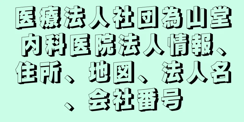 医療法人社団為山堂内科医院法人情報、住所、地図、法人名、会社番号