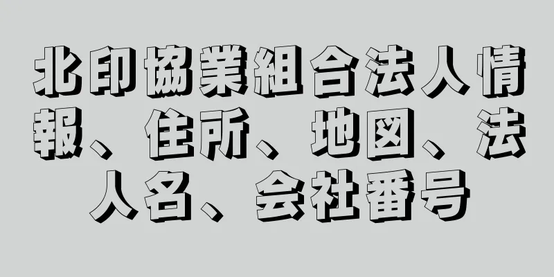 北印協業組合法人情報、住所、地図、法人名、会社番号