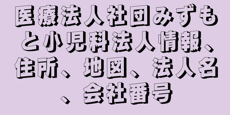 医療法人社団みずもと小児科法人情報、住所、地図、法人名、会社番号