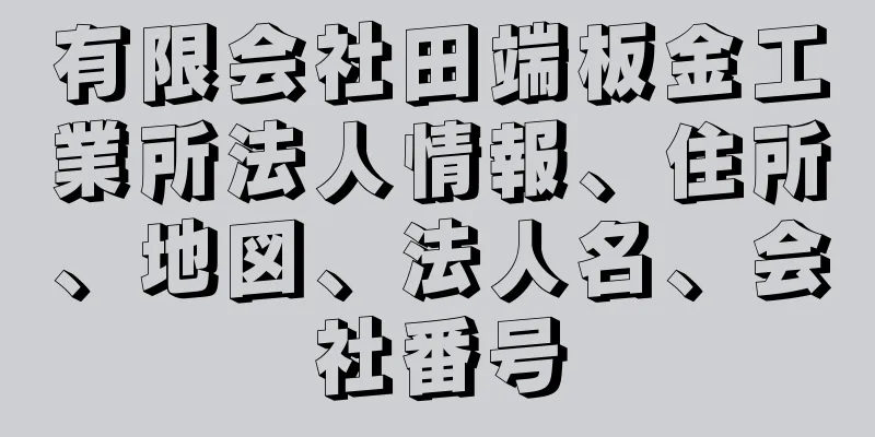 有限会社田端板金工業所法人情報、住所、地図、法人名、会社番号