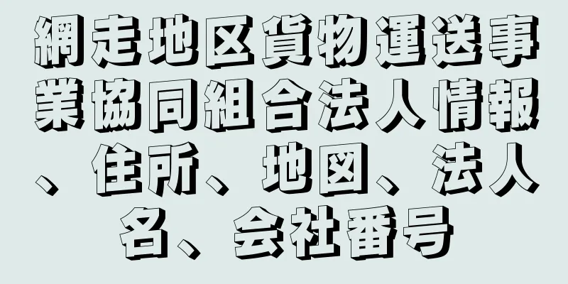 網走地区貨物運送事業協同組合法人情報、住所、地図、法人名、会社番号