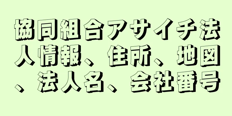 協同組合アサイチ法人情報、住所、地図、法人名、会社番号