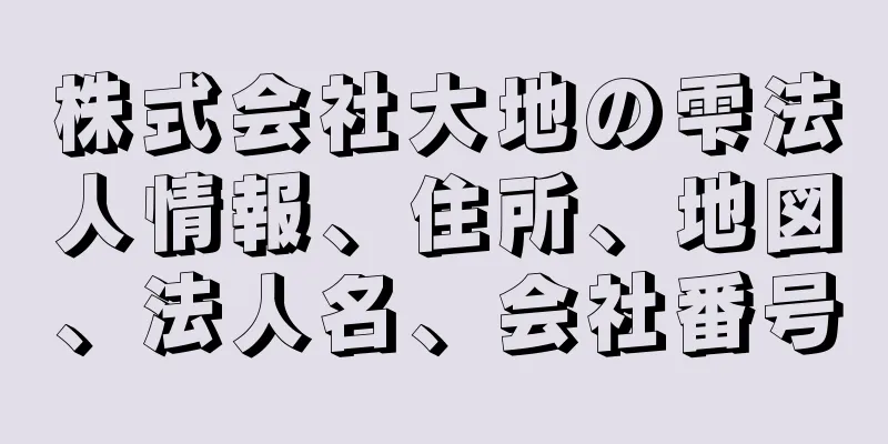 株式会社大地の雫法人情報、住所、地図、法人名、会社番号