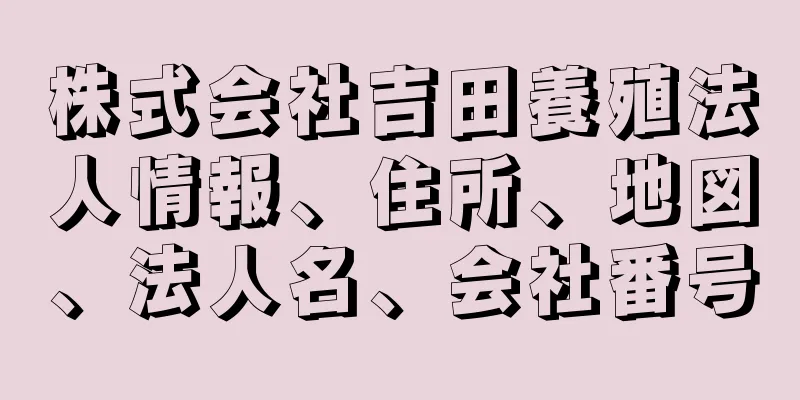 株式会社吉田養殖法人情報、住所、地図、法人名、会社番号