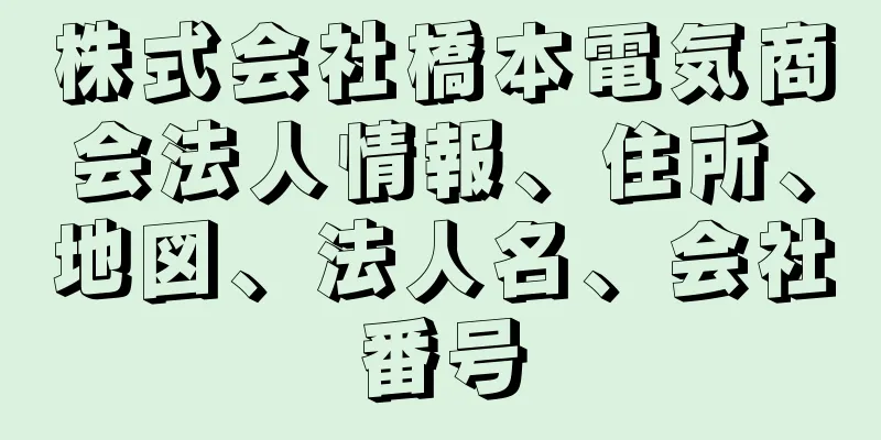 株式会社橋本電気商会法人情報、住所、地図、法人名、会社番号