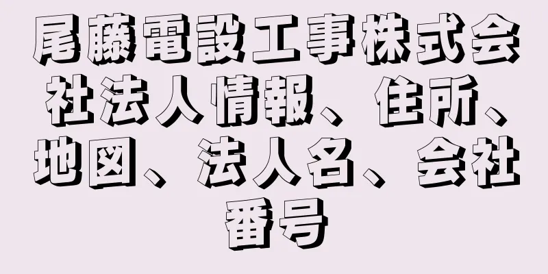 尾藤電設工事株式会社法人情報、住所、地図、法人名、会社番号