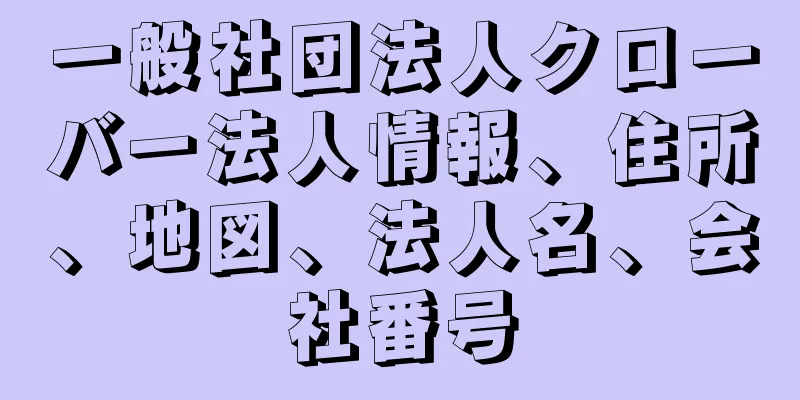 一般社団法人クローバー法人情報、住所、地図、法人名、会社番号