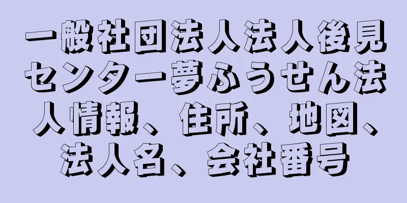 一般社団法人法人後見センター夢ふうせん法人情報、住所、地図、法人名、会社番号