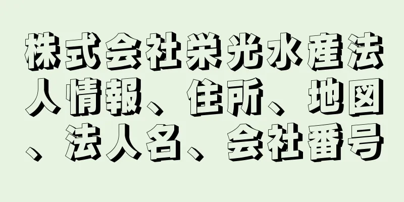 株式会社栄光水産法人情報、住所、地図、法人名、会社番号