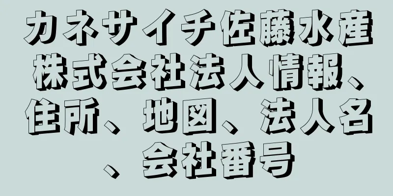 カネサイチ佐藤水産株式会社法人情報、住所、地図、法人名、会社番号