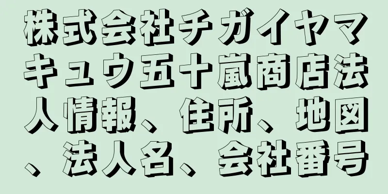 株式会社チガイヤマキュウ五十嵐商店法人情報、住所、地図、法人名、会社番号