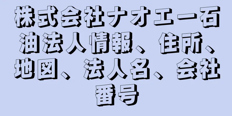 株式会社ナオエー石油法人情報、住所、地図、法人名、会社番号