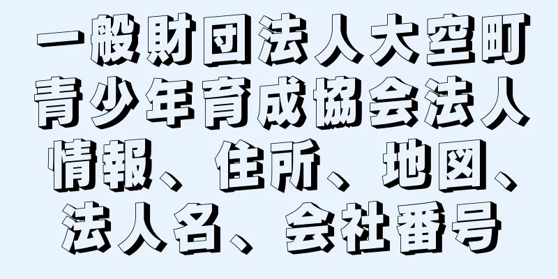 一般財団法人大空町青少年育成協会法人情報、住所、地図、法人名、会社番号