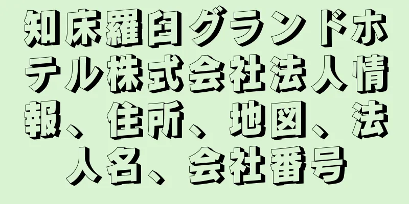 知床羅臼グランドホテル株式会社法人情報、住所、地図、法人名、会社番号
