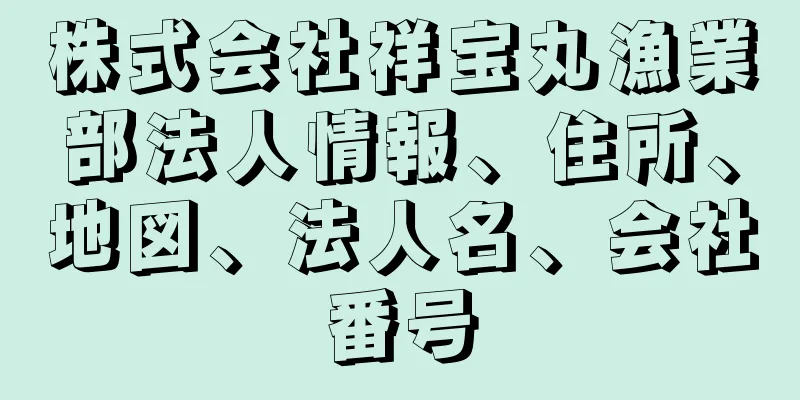 株式会社祥宝丸漁業部法人情報、住所、地図、法人名、会社番号