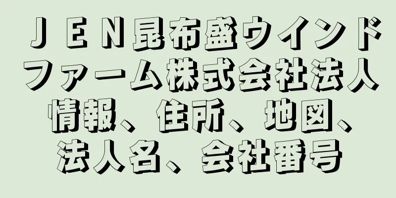 ＪＥＮ昆布盛ウインドファーム株式会社法人情報、住所、地図、法人名、会社番号