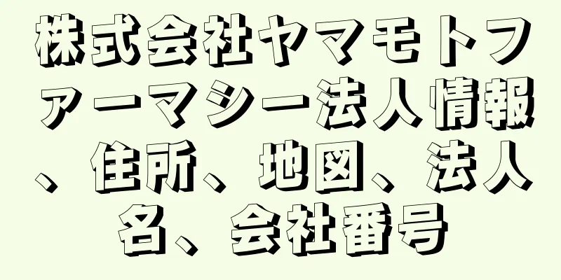 株式会社ヤマモトファーマシー法人情報、住所、地図、法人名、会社番号