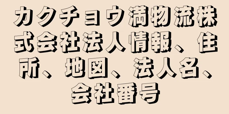 カクチョウ満物流株式会社法人情報、住所、地図、法人名、会社番号