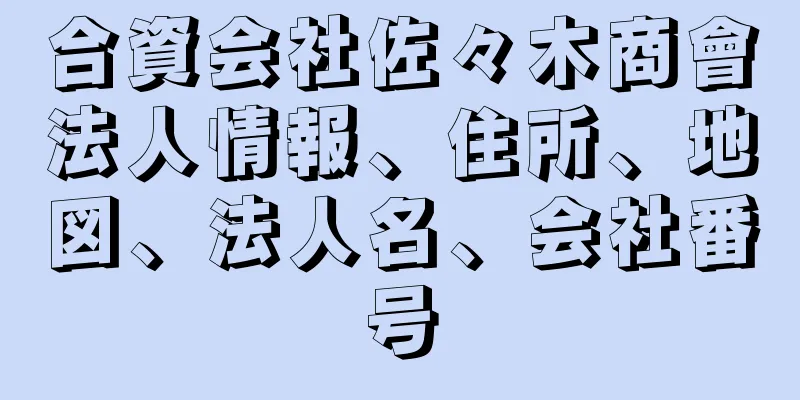 合資会社佐々木商會法人情報、住所、地図、法人名、会社番号