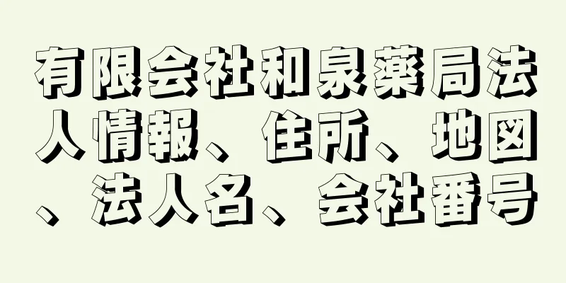 有限会社和泉薬局法人情報、住所、地図、法人名、会社番号