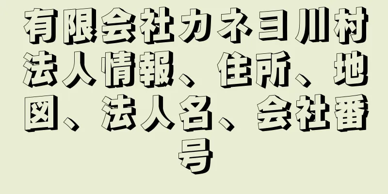 有限会社カネヨ川村法人情報、住所、地図、法人名、会社番号