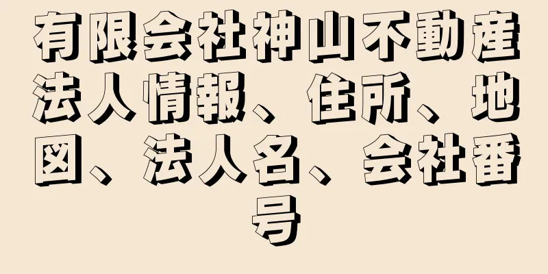 有限会社神山不動産法人情報、住所、地図、法人名、会社番号