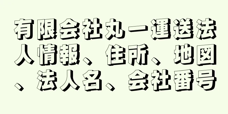 有限会社丸一運送法人情報、住所、地図、法人名、会社番号