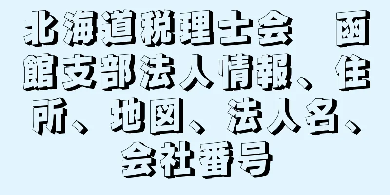 北海道税理士会　函館支部法人情報、住所、地図、法人名、会社番号