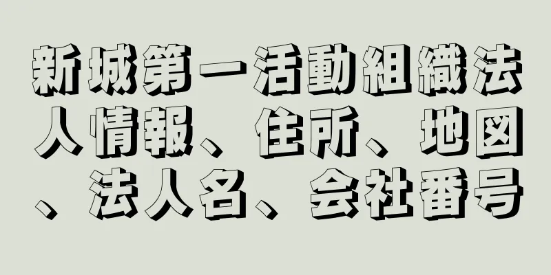 新城第一活動組織法人情報、住所、地図、法人名、会社番号