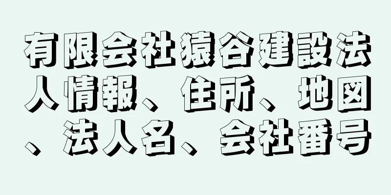 有限会社猿谷建設法人情報、住所、地図、法人名、会社番号