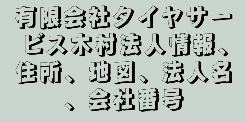 有限会社タイヤサービス木村法人情報、住所、地図、法人名、会社番号