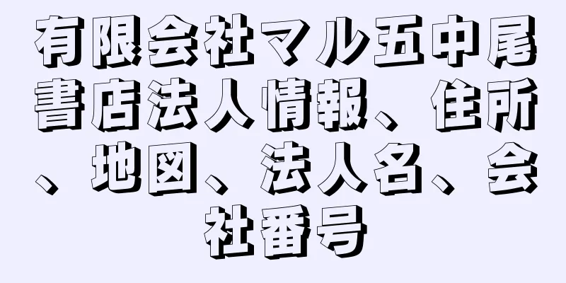 有限会社マル五中尾書店法人情報、住所、地図、法人名、会社番号