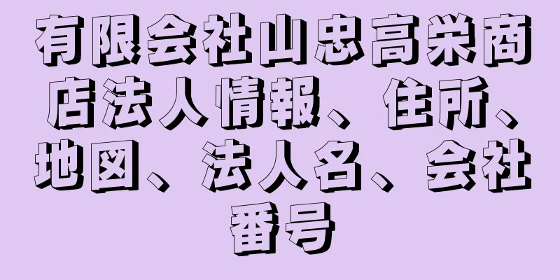 有限会社山忠高栄商店法人情報、住所、地図、法人名、会社番号