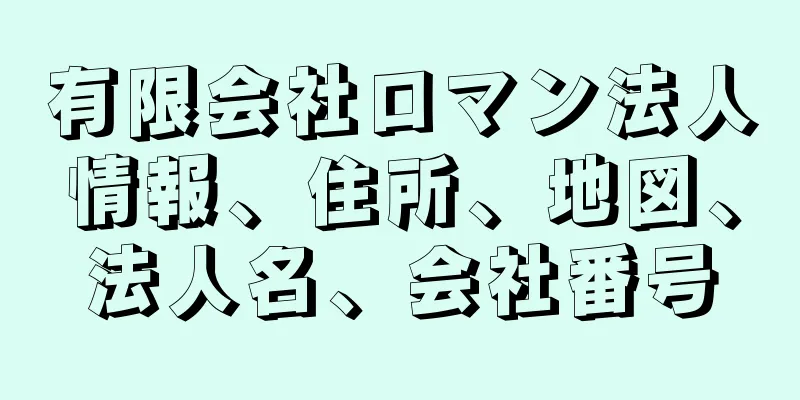 有限会社ロマン法人情報、住所、地図、法人名、会社番号