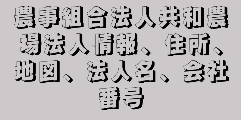 農事組合法人共和農場法人情報、住所、地図、法人名、会社番号