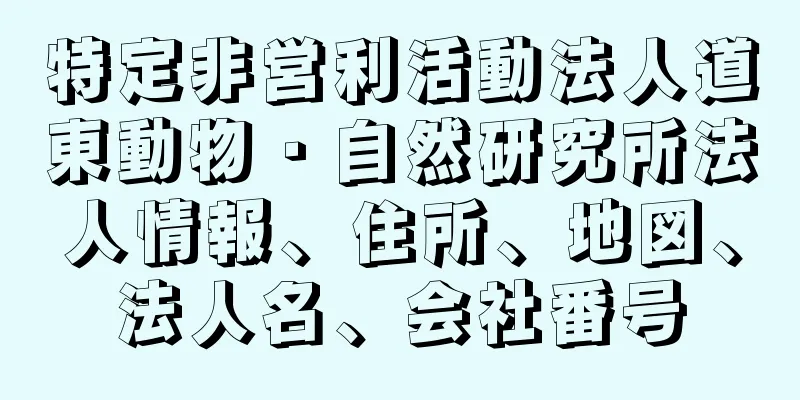 特定非営利活動法人道東動物・自然研究所法人情報、住所、地図、法人名、会社番号