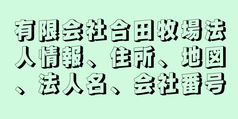 有限会社合田牧場法人情報、住所、地図、法人名、会社番号