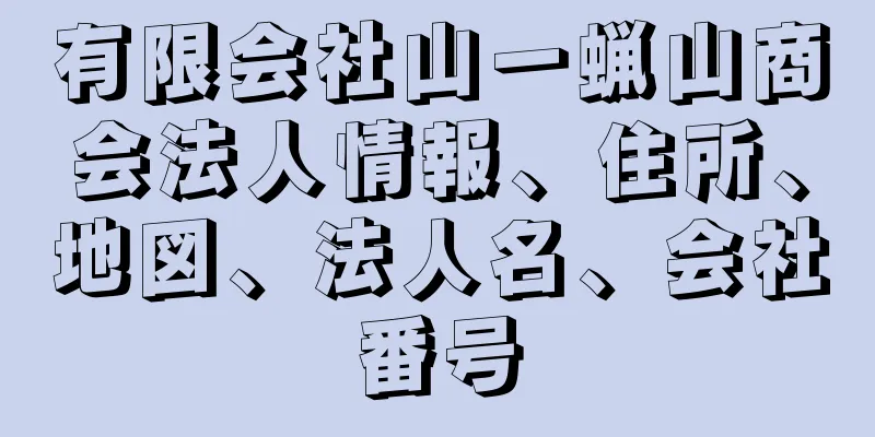 有限会社山一蝋山商会法人情報、住所、地図、法人名、会社番号