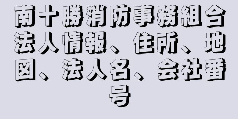 南十勝消防事務組合法人情報、住所、地図、法人名、会社番号